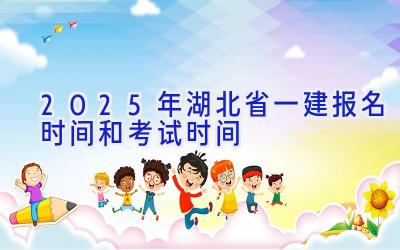 2025年湖北省一建报名时间和考试时间