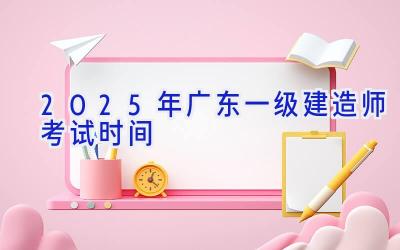 2025年广东一级建造师考试时间