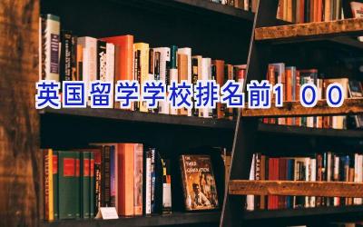 英国留学学校排名前100