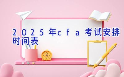 2025年cfa考试安排时间表