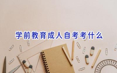 学前教育成人自考考什么