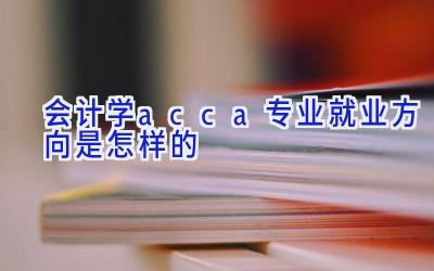 会计学acca专业就业方向是怎样的