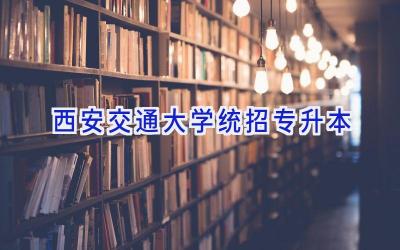 西安交通大学统招专升本