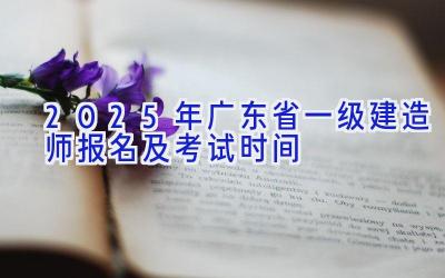 2025年广东省一级建造师报名及考试时间