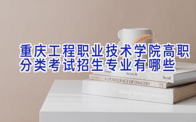 重庆工程职业技术学院高职分类考试招生专业有哪些