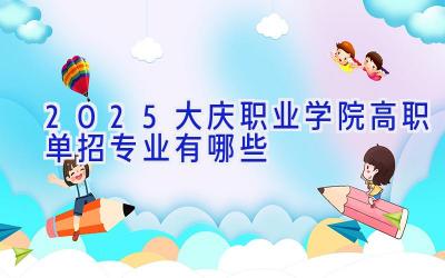 2025大庆职业学院高职单招专业有哪些