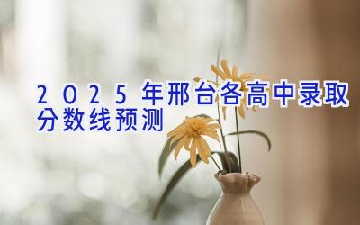 2025年邢台各高中录取分数线预测