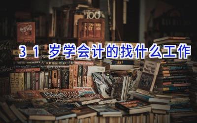 31岁学会计的找什么工作